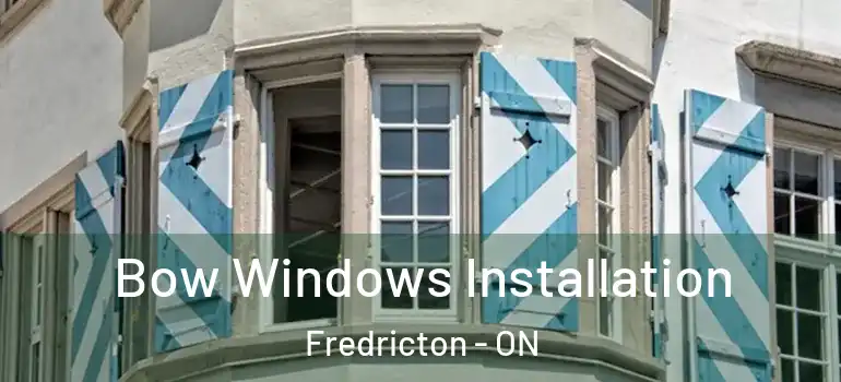  Bow Windows Installation Fredricton - ON