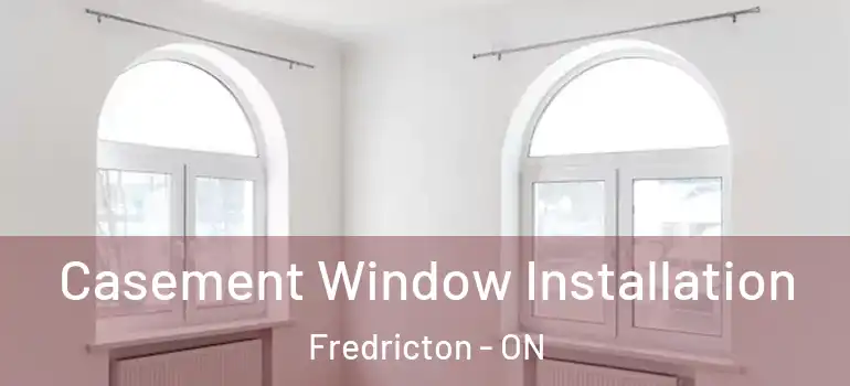  Casement Window Installation Fredricton - ON