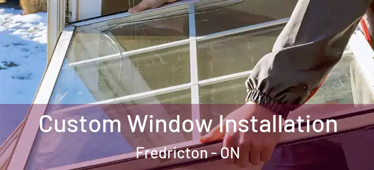  Custom Window Installation Fredricton - ON