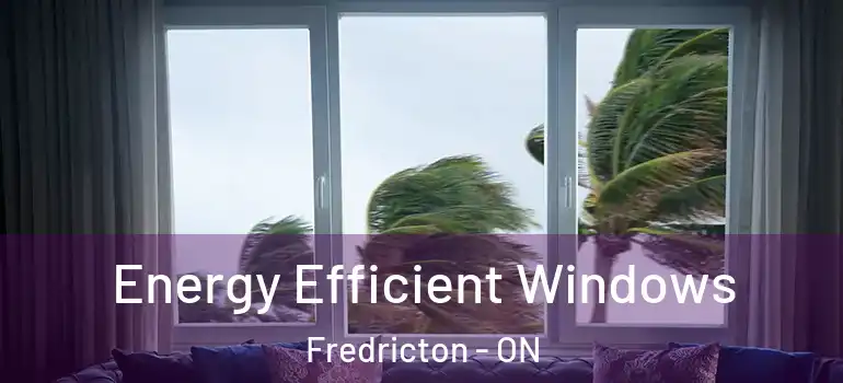  Energy Efficient Windows Fredricton - ON