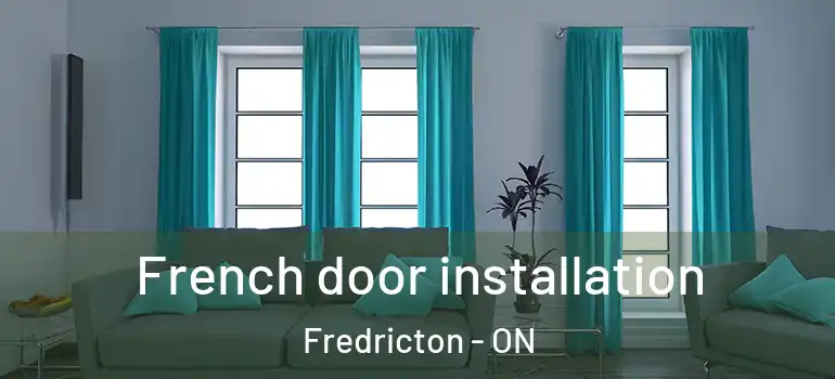  French door installation Fredricton - ON