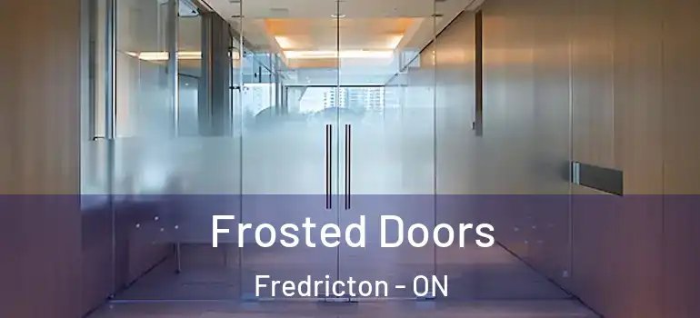  Frosted Doors Fredricton - ON