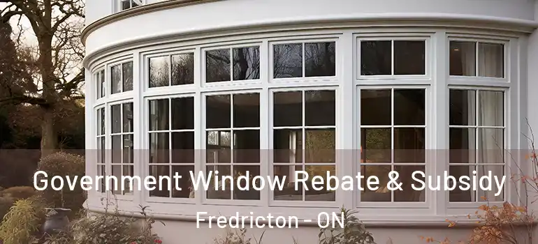  Government Window Rebate & Subsidy Fredricton - ON
