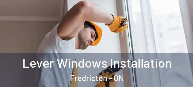 Lever Windows Installation Fredricton - ON