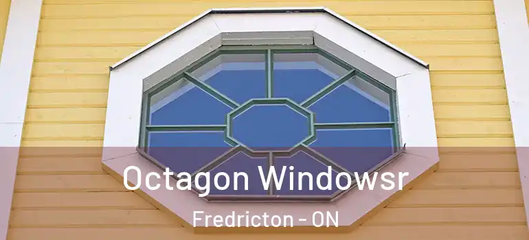  Octagon Windowsr Fredricton - ON