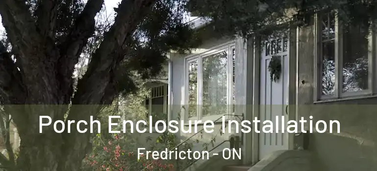  Porch Enclosure Installation Fredricton - ON