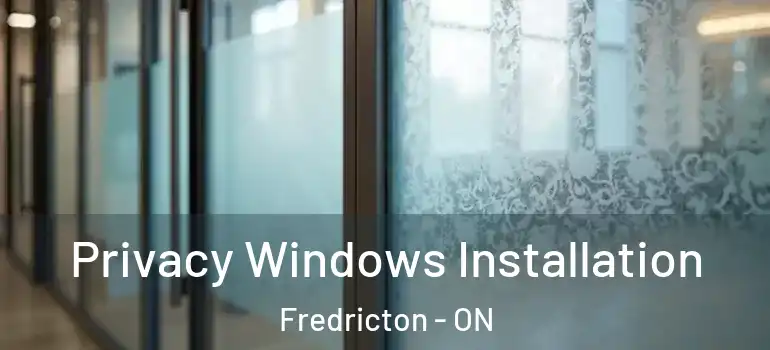  Privacy Windows Installation Fredricton - ON
