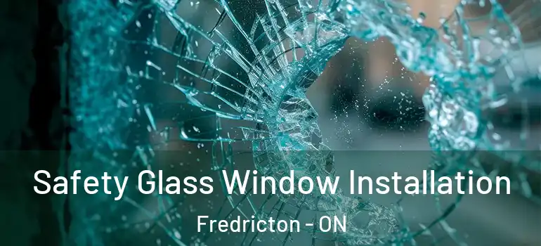  Safety Glass Window Installation Fredricton - ON