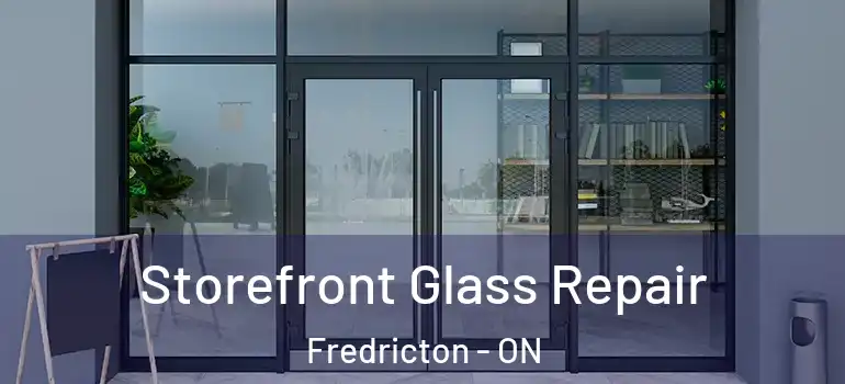  Storefront Glass Repair Fredricton - ON