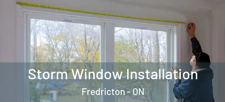  Storm Window Installation Fredricton - ON