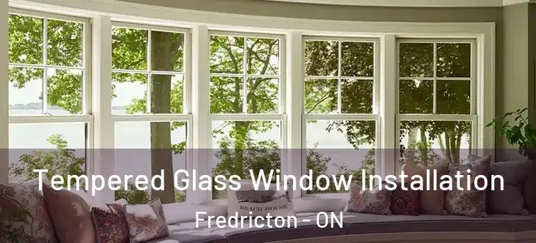  Tempered Glass Window Installation Fredricton - ON