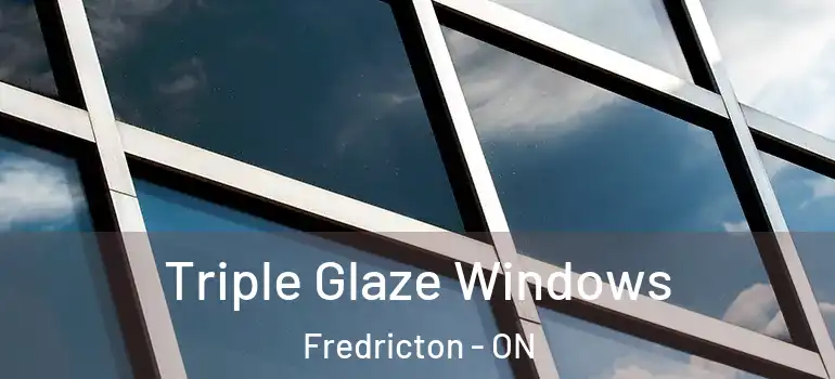  Triple Glaze Windows Fredricton - ON