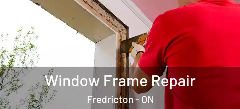  Window Frame Repair Fredricton - ON