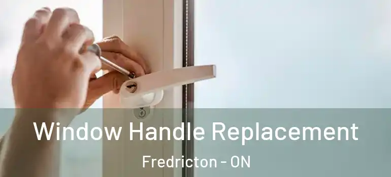  Window Handle Replacement Fredricton - ON