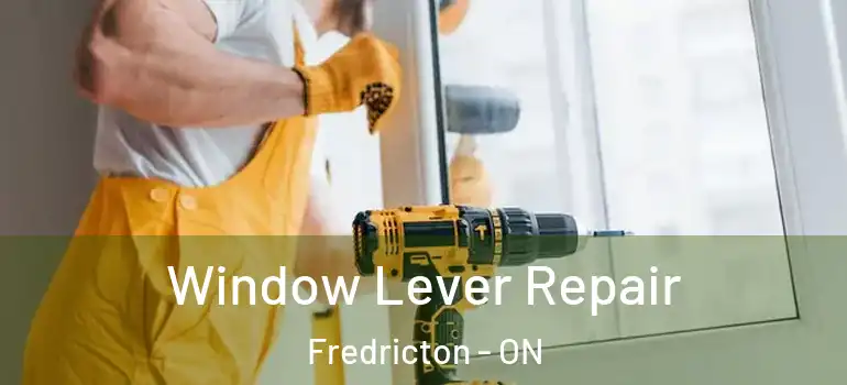  Window Lever Repair Fredricton - ON
