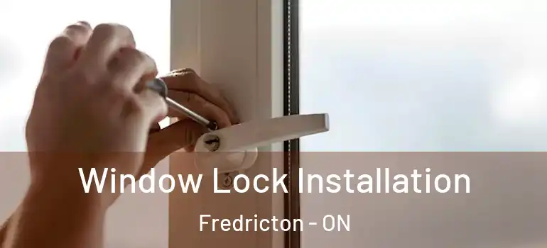  Window Lock Installation Fredricton - ON