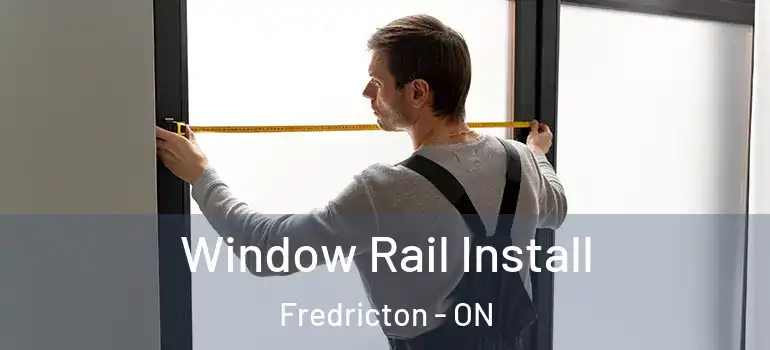  Window Rail Install Fredricton - ON